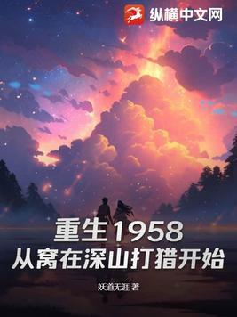 重生1958从窝在深山打猎开始问鼎